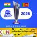2026 உலகக்கிண்ண டி20 கிரிக்கெட் தொடர் இலங்கையில்!
